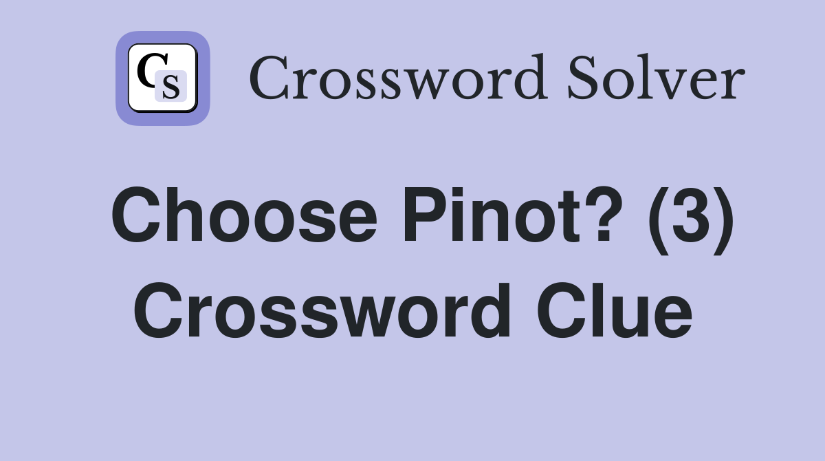 Choose Pinot? (3) Crossword Clue