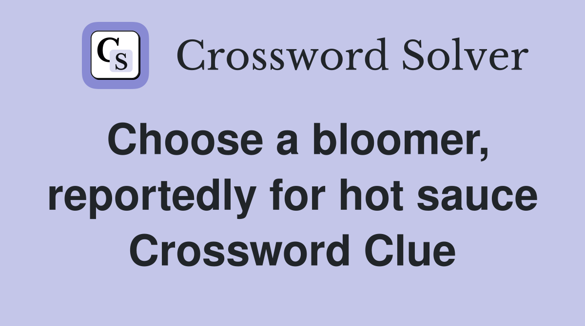 Choose a bloomer, reportedly for hot sauce Crossword Clue