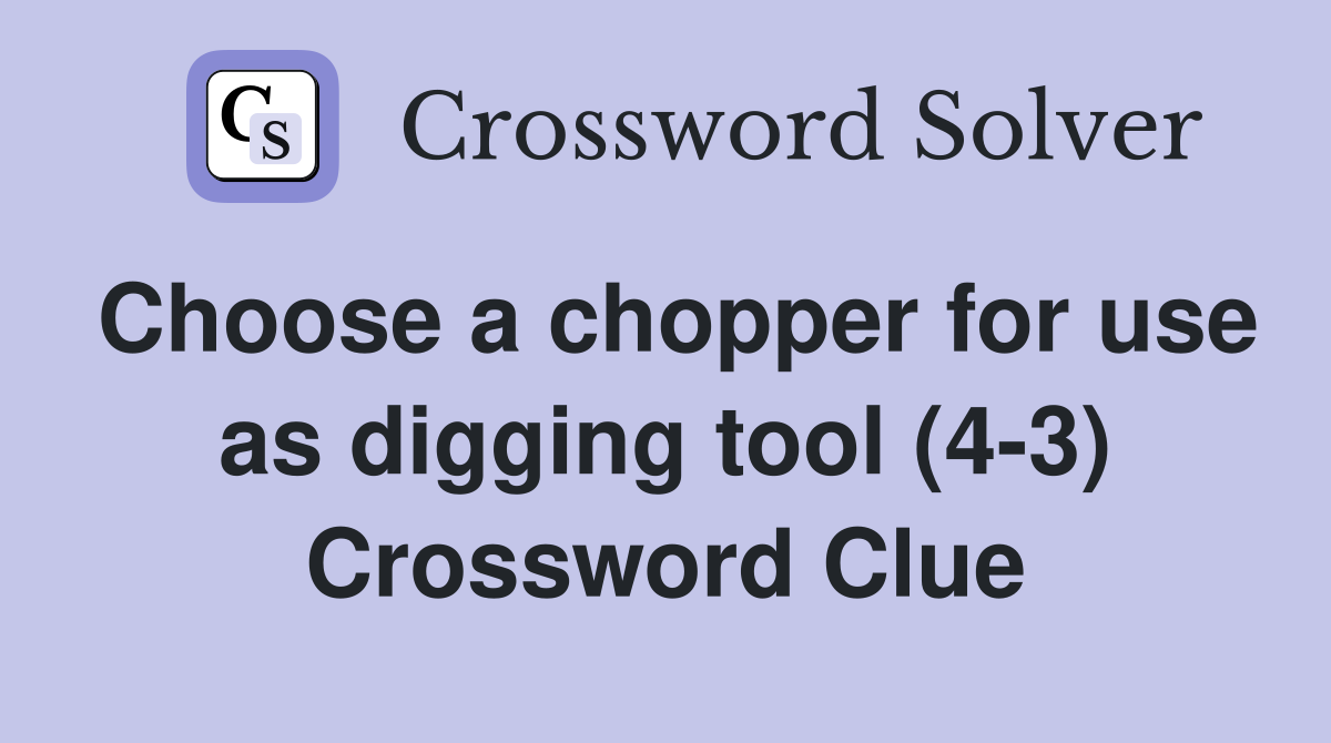 Choose a chopper for use as digging tool (4-3) Crossword Clue