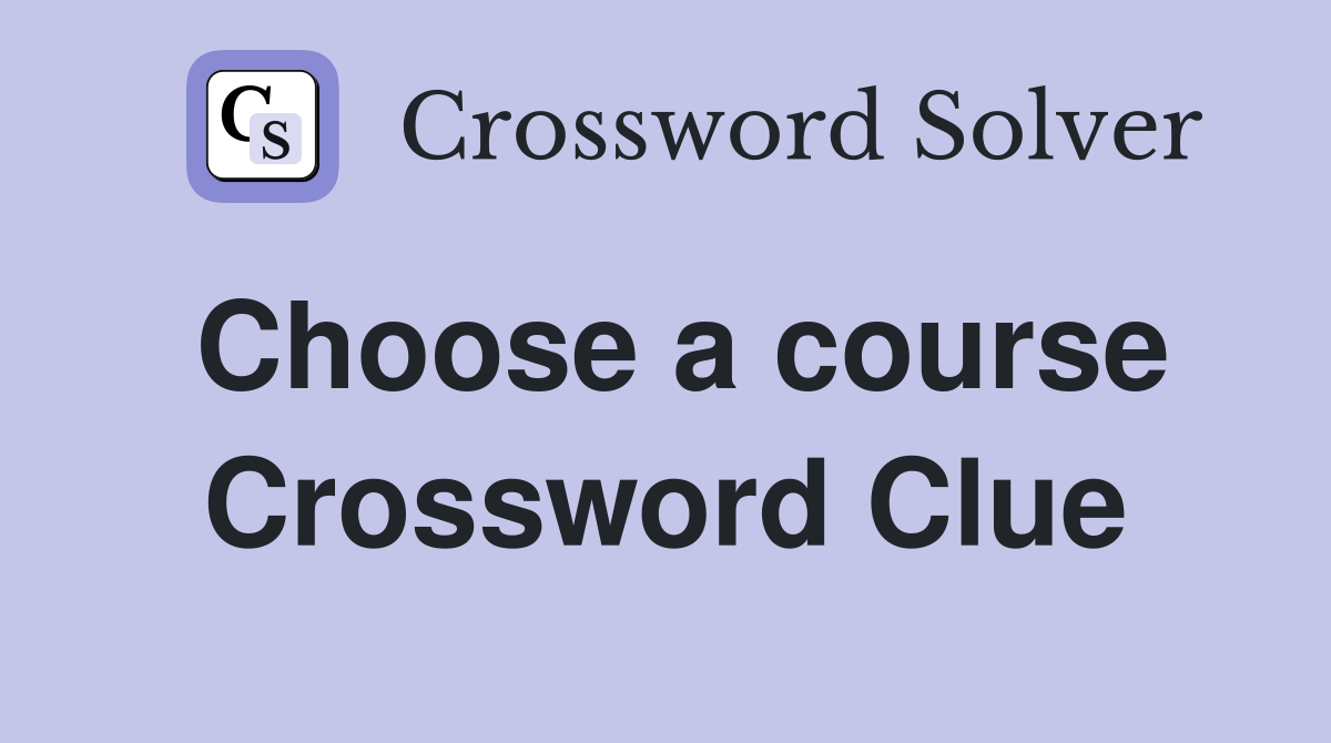 Choose a course Crossword Clue