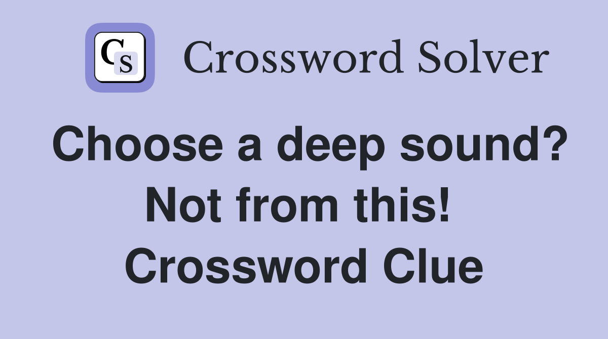 Choose a deep sound? Not from this!  Crossword Clue