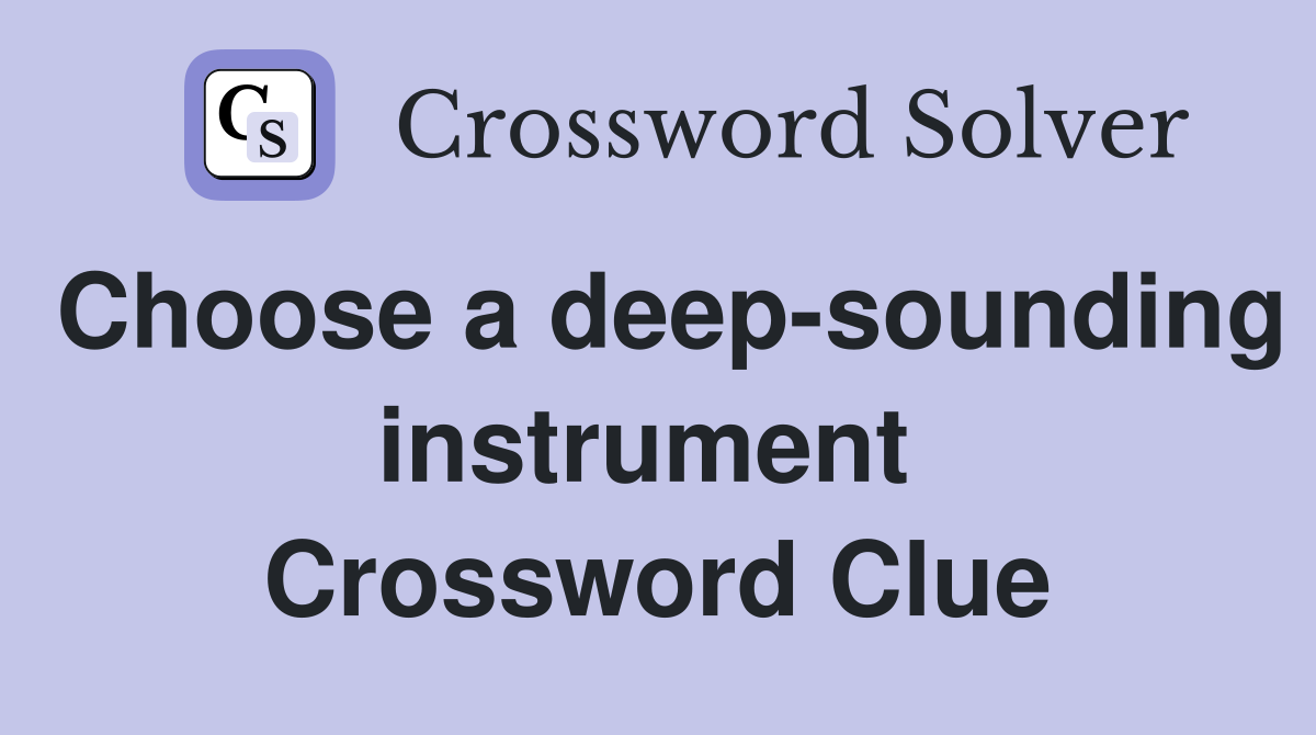 Choose a deep-sounding instrument  Crossword Clue