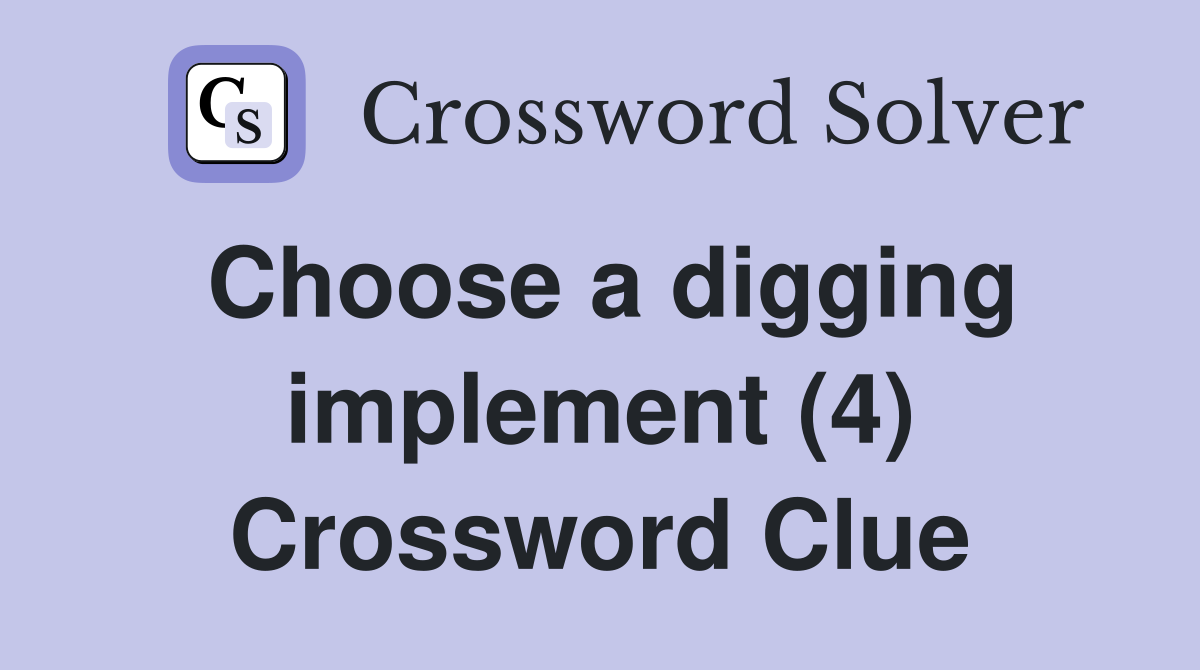 Choose a digging implement (4) Crossword Clue