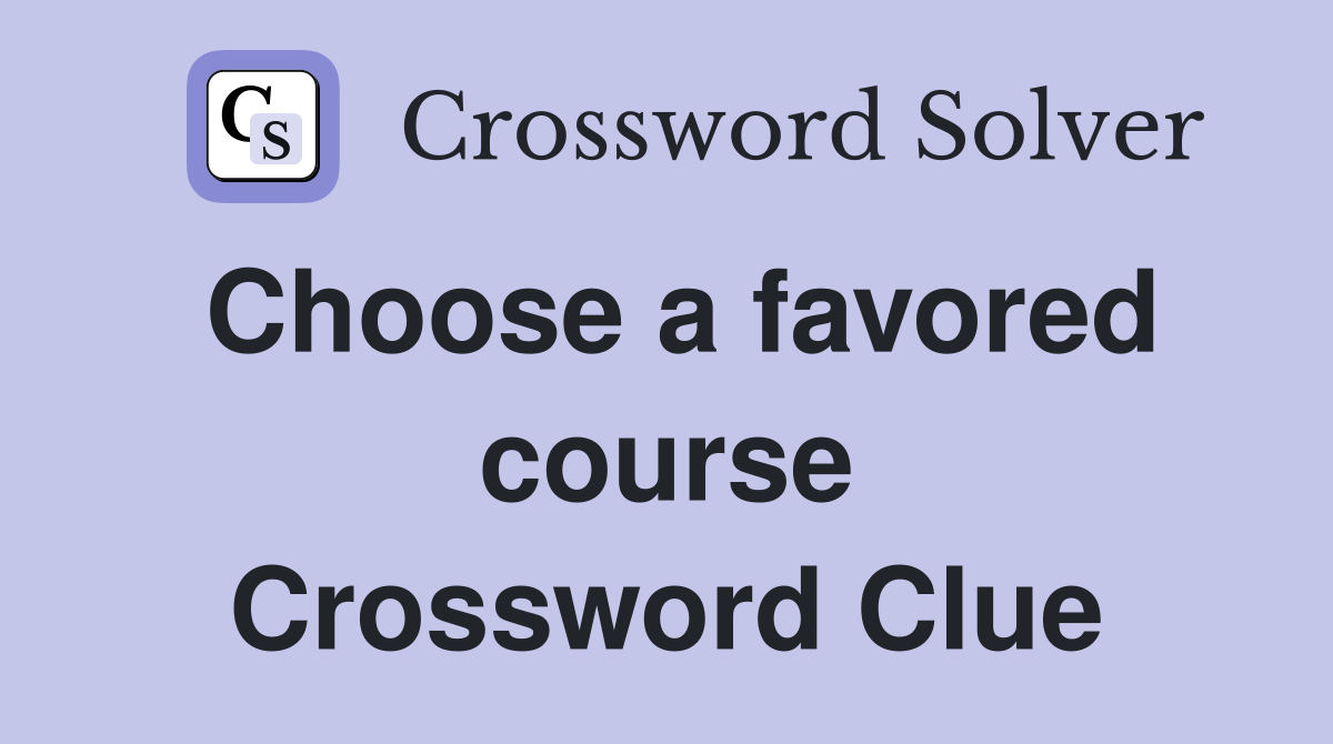 Choose a favored course Crossword Clue