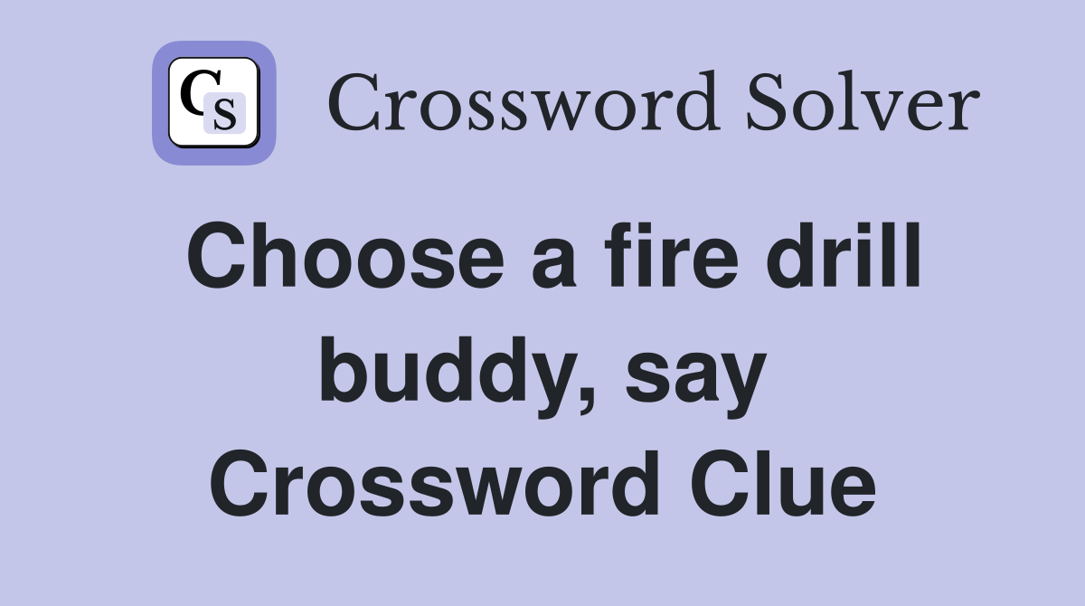 Choose a fire drill buddy, say Crossword Clue