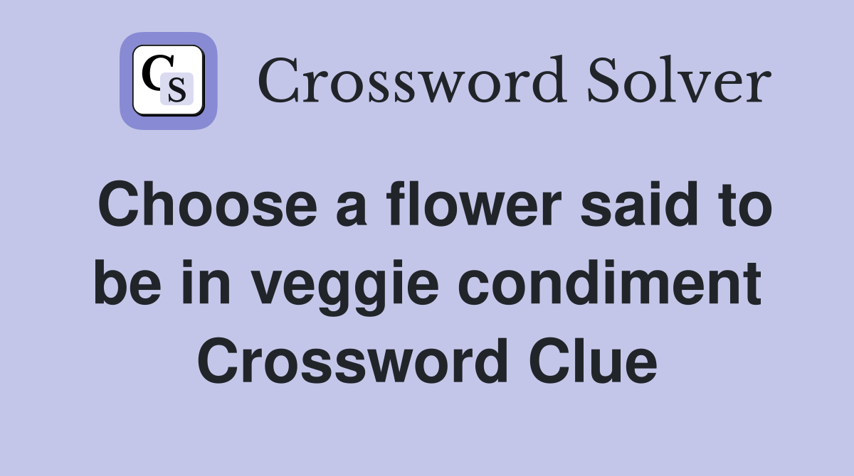 Choose a flower said to be in veggie condiment Crossword Clue