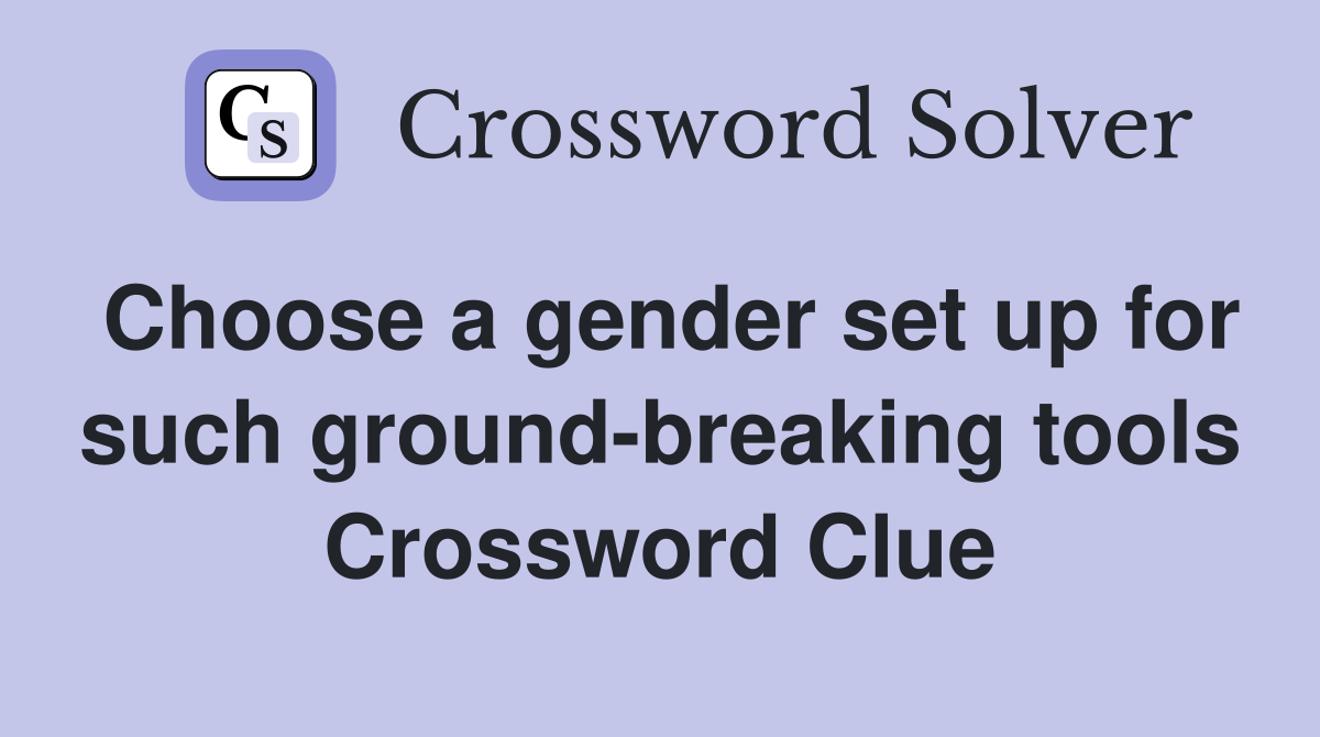 Choose a gender set up for such ground-breaking tools Crossword Clue