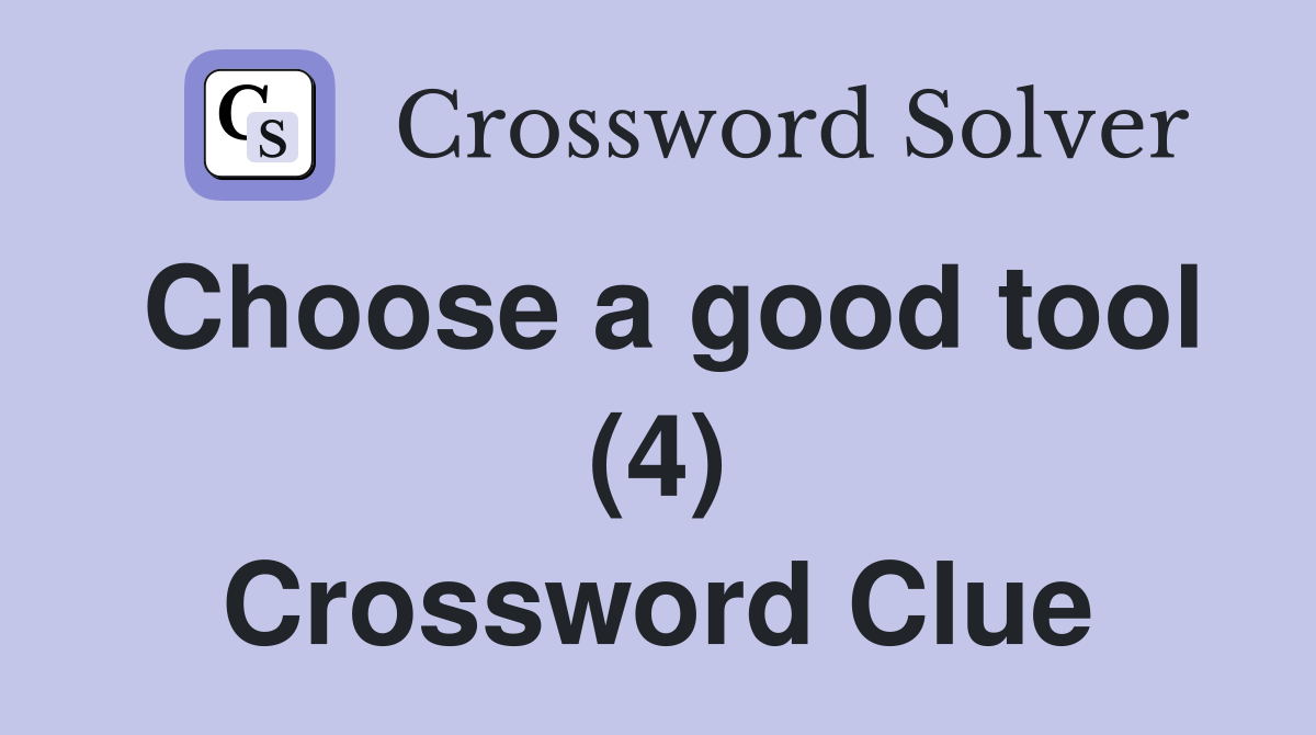 Choose a good tool (4) Crossword Clue