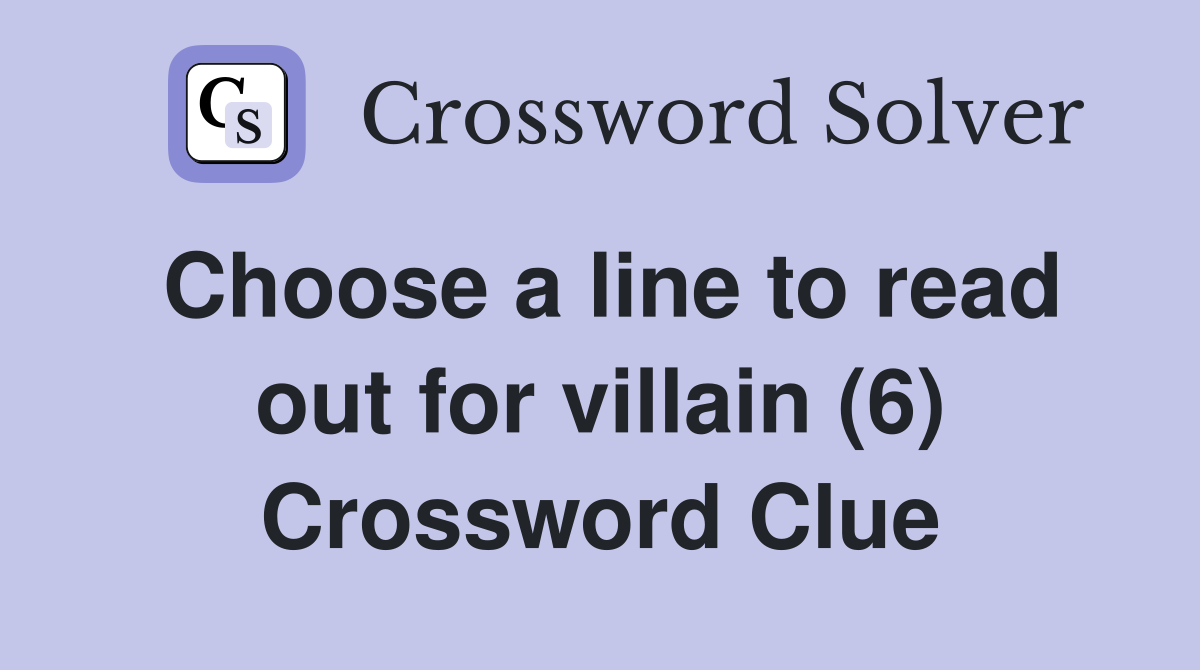 Choose a line to read out for villain (6) Crossword Clue