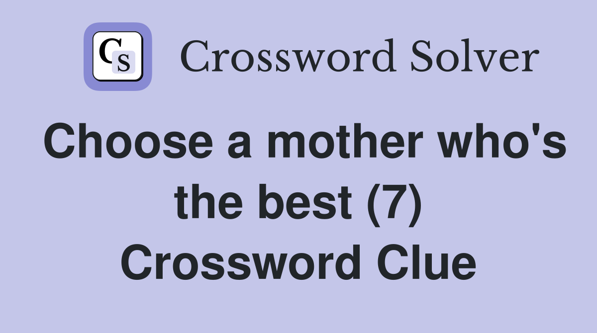 Choose a mother who's the best (7) Crossword Clue
