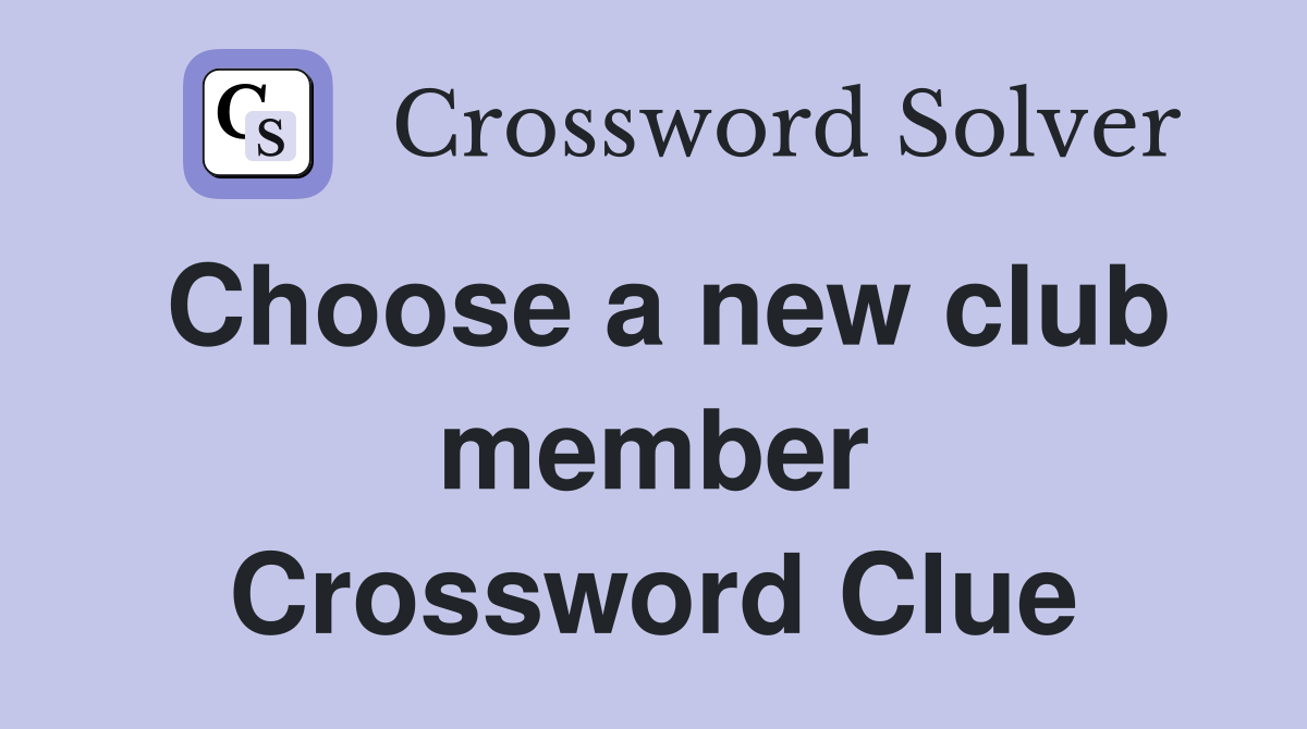 Choose a new club member Crossword Clue