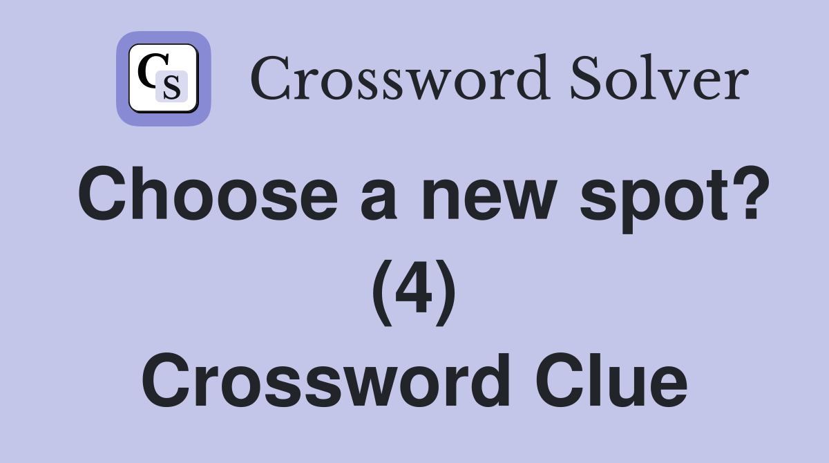 Choose a new spot? (4) Crossword Clue