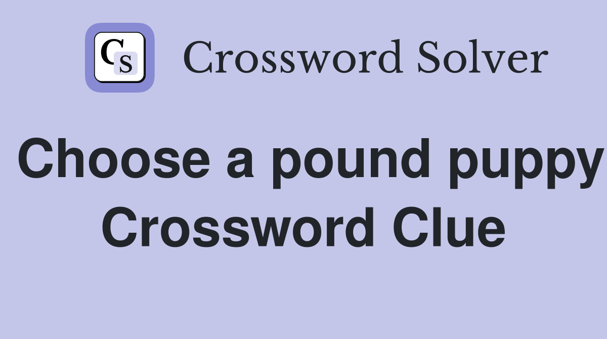 Choose a pound puppy Crossword Clue