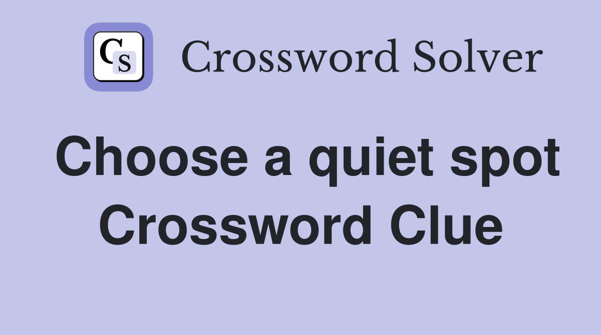 Choose a quiet spot Crossword Clue