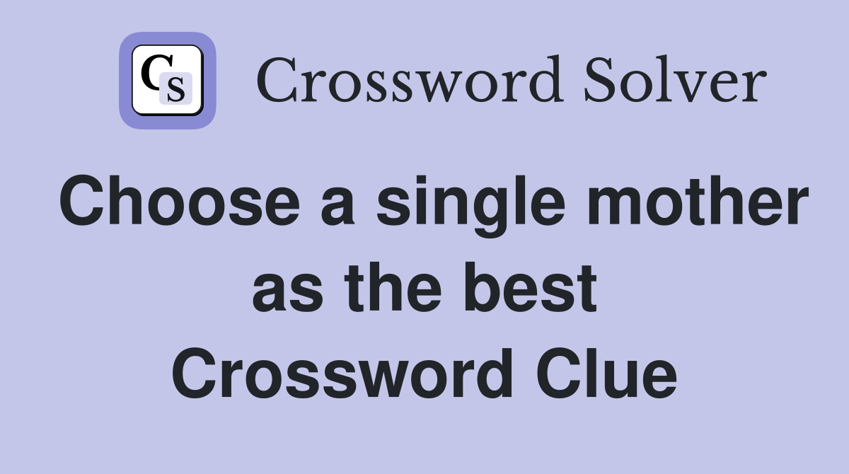 Choose a single mother as the best Crossword Clue