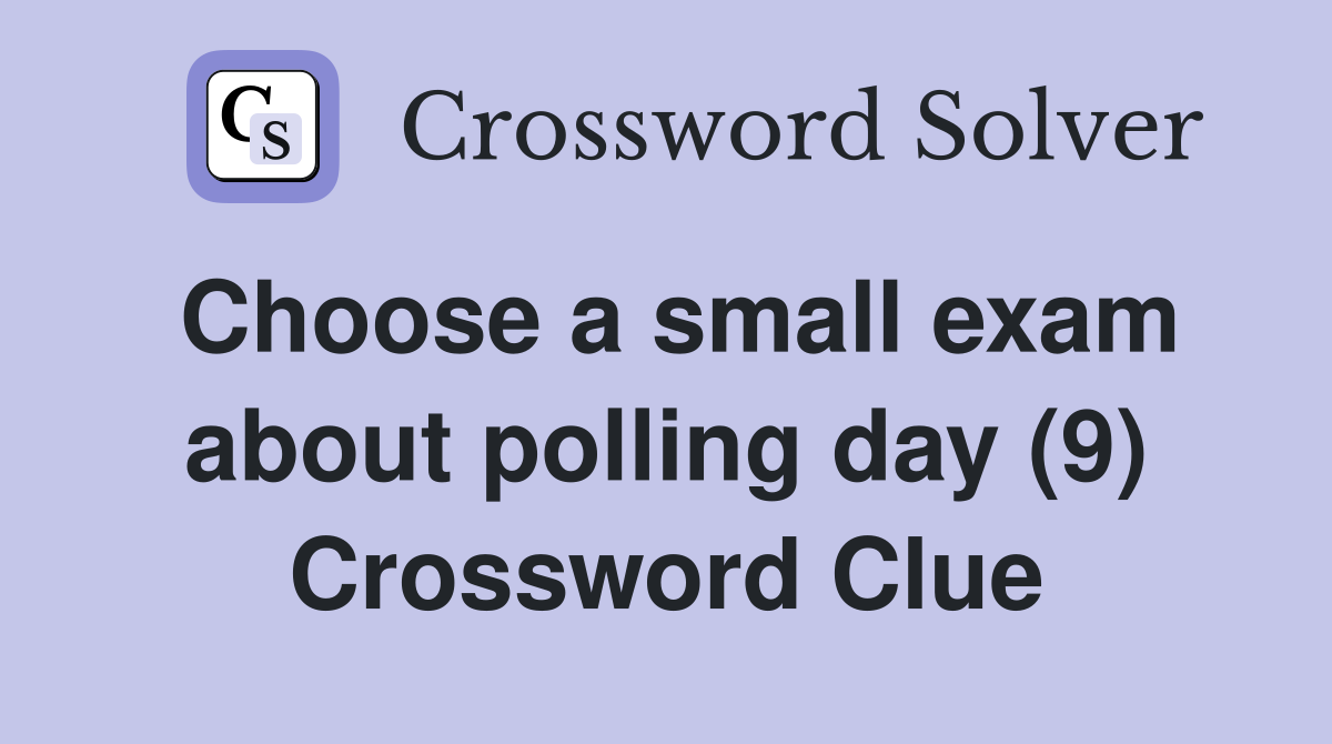 Choose a small exam about polling day (9) Crossword Clue