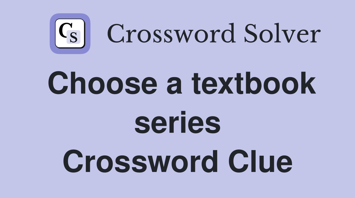 Choose a textbook series Crossword Clue
