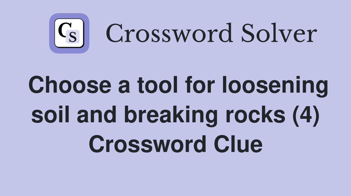 Choose a tool for loosening soil and breaking rocks (4) Crossword Clue