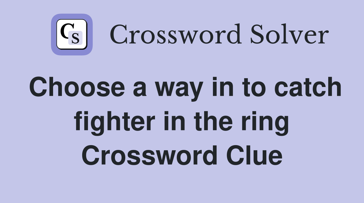 Choose a way in to catch fighter in the ring Crossword Clue