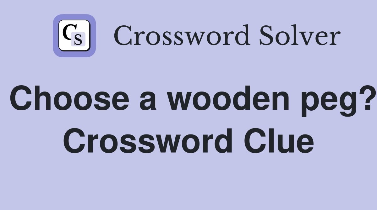 Choose a wooden peg? Crossword Clue