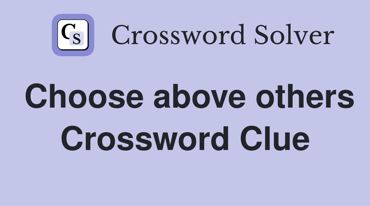 Choose above others Crossword Clue