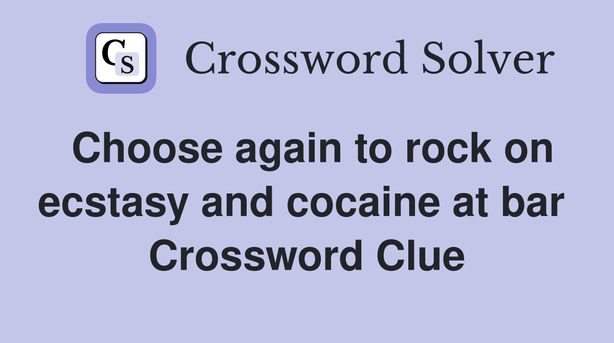 Choose again to rock on ecstasy and cocaine at bar  Crossword Clue