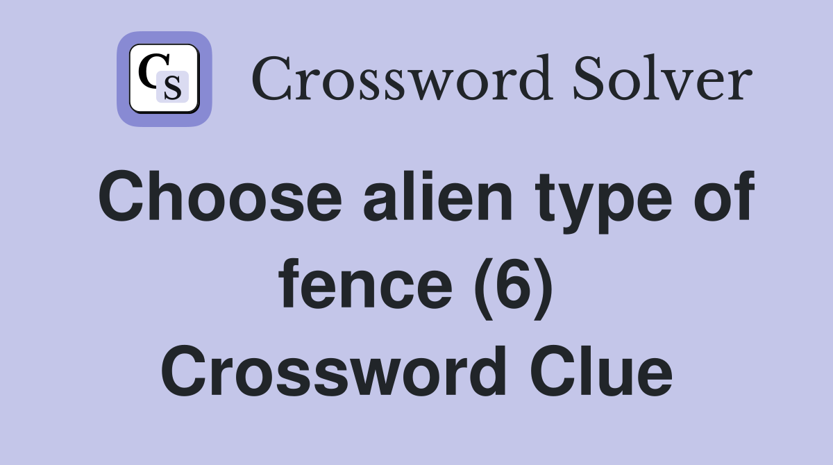 Choose alien type of fence (6) Crossword Clue