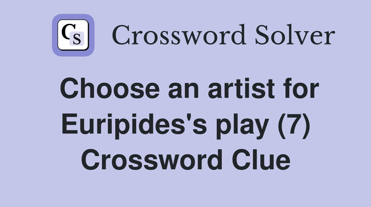 Choose an artist for Euripides's play (7) Crossword Clue