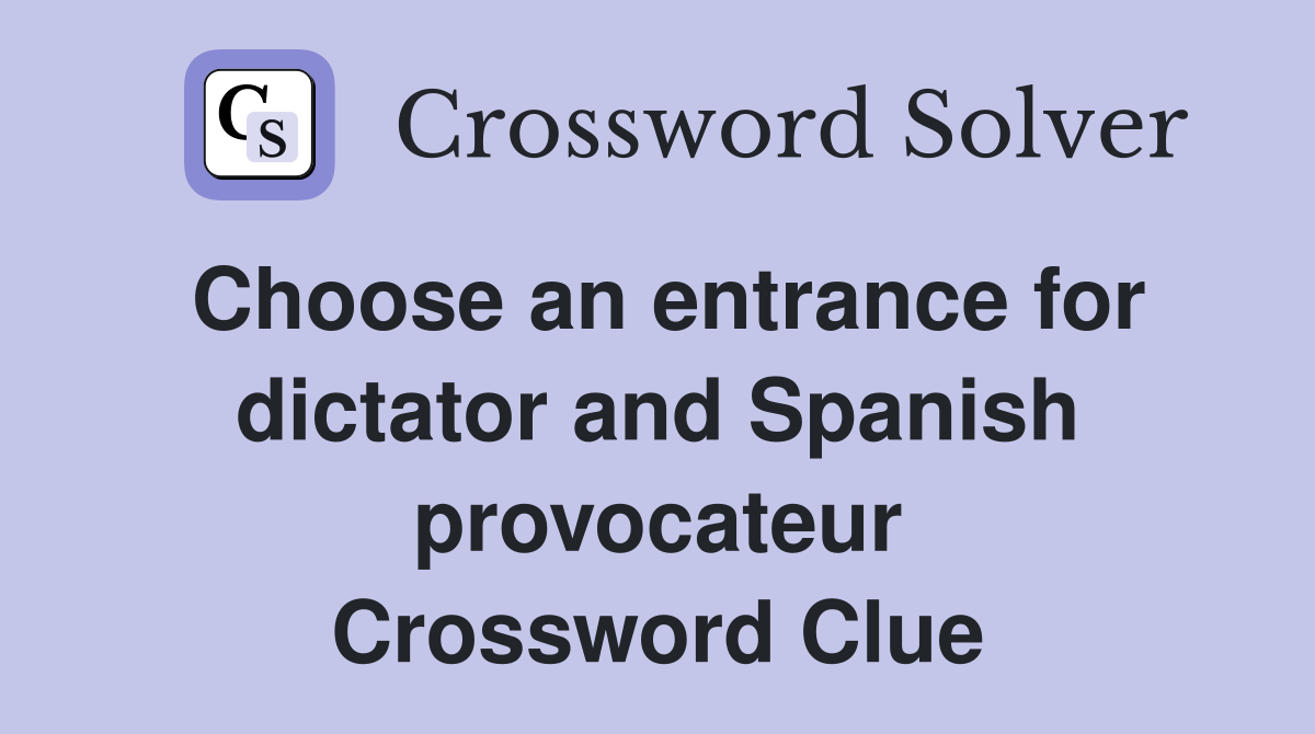 Choose an entrance for dictator and Spanish provocateur Crossword Clue