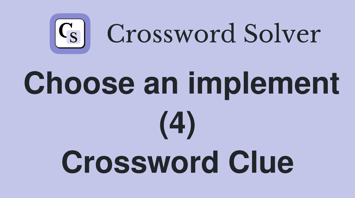 Choose an implement (4) Crossword Clue