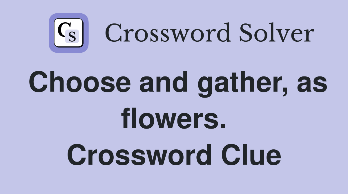 Choose and gather, as flowers. Crossword Clue