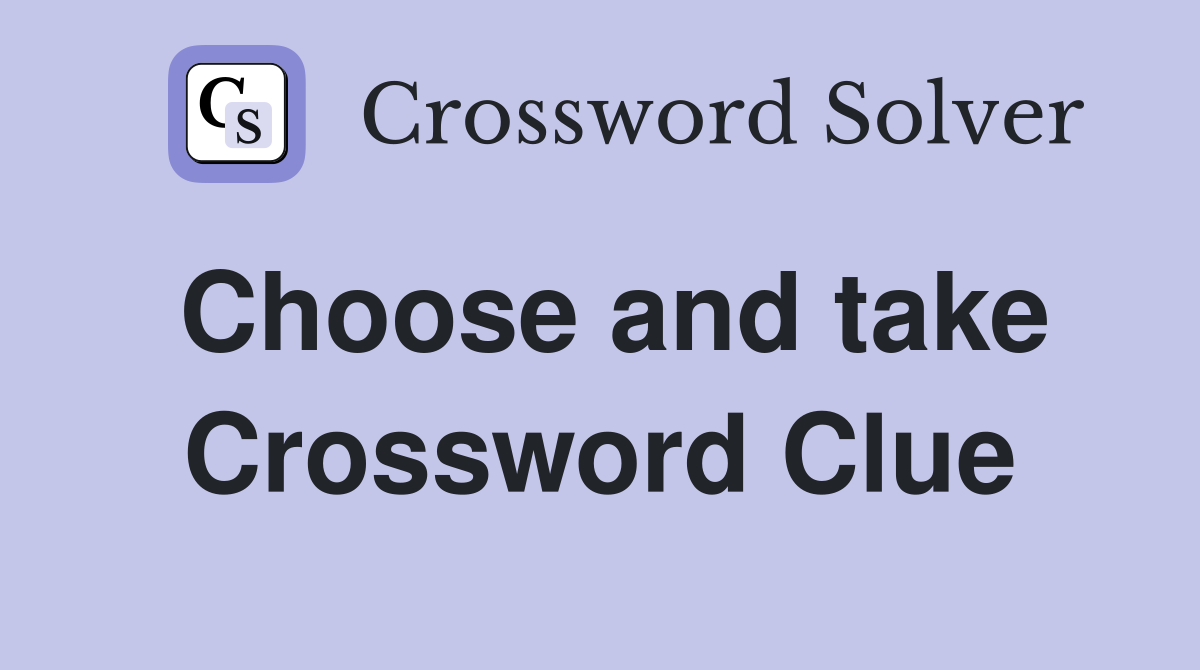 Choose and take Crossword Clue