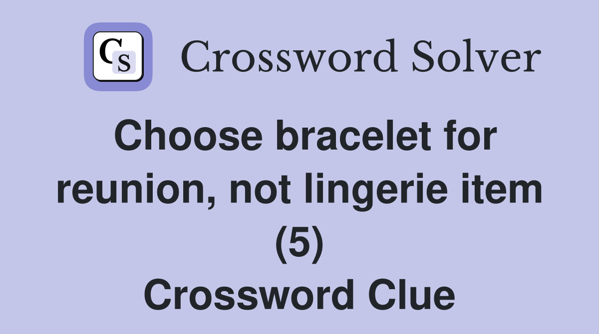 Choose bracelet for reunion, not lingerie item (5) Crossword Clue