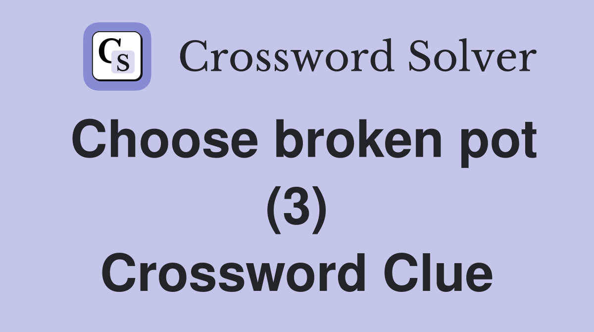 Choose broken pot (3) Crossword Clue