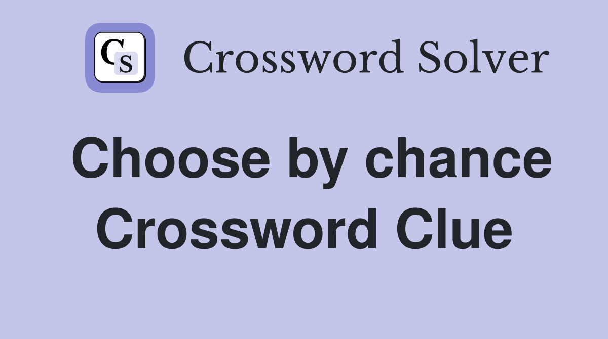 Choose by chance Crossword Clue