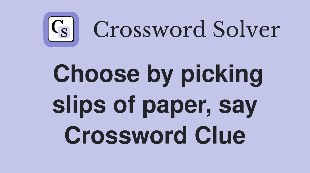 Choose by picking slips of paper, say Crossword Clue
