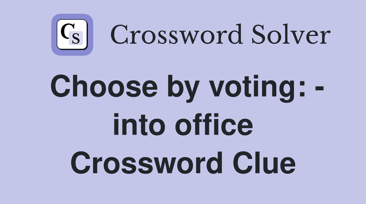 Choose by voting: - into office Crossword Clue