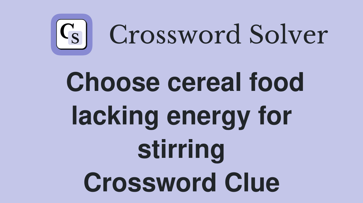 Choose cereal food lacking energy for stirring Crossword Clue