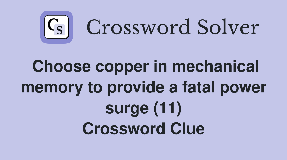 Choose copper in mechanical memory to provide a fatal power surge (11) Crossword Clue