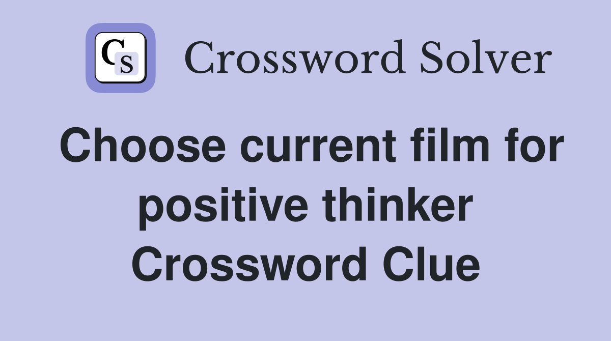 Choose current film for positive thinker Crossword Clue