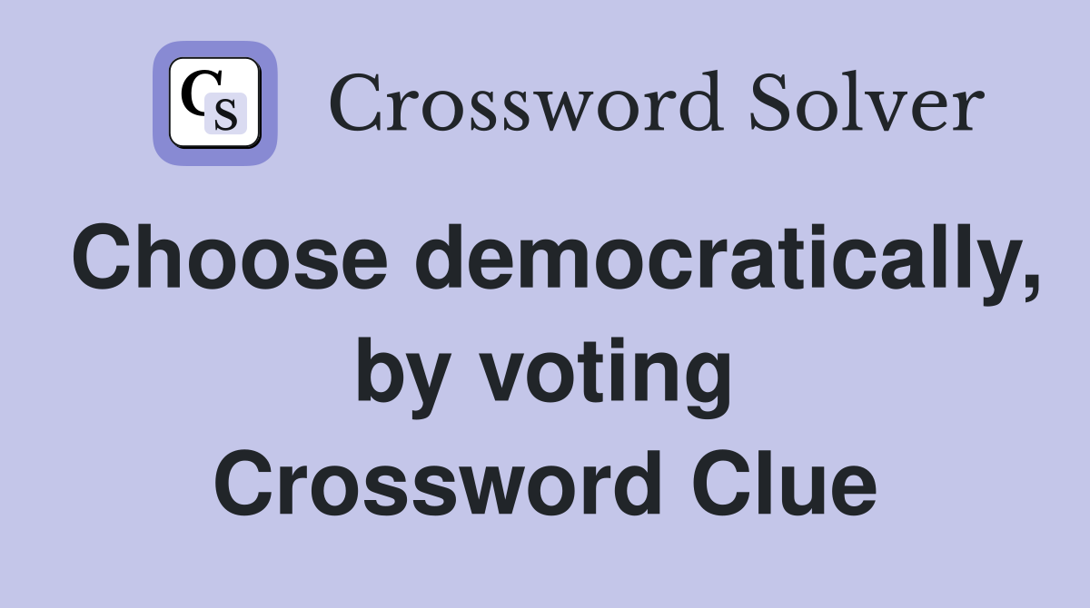 Choose democratically, by voting Crossword Clue