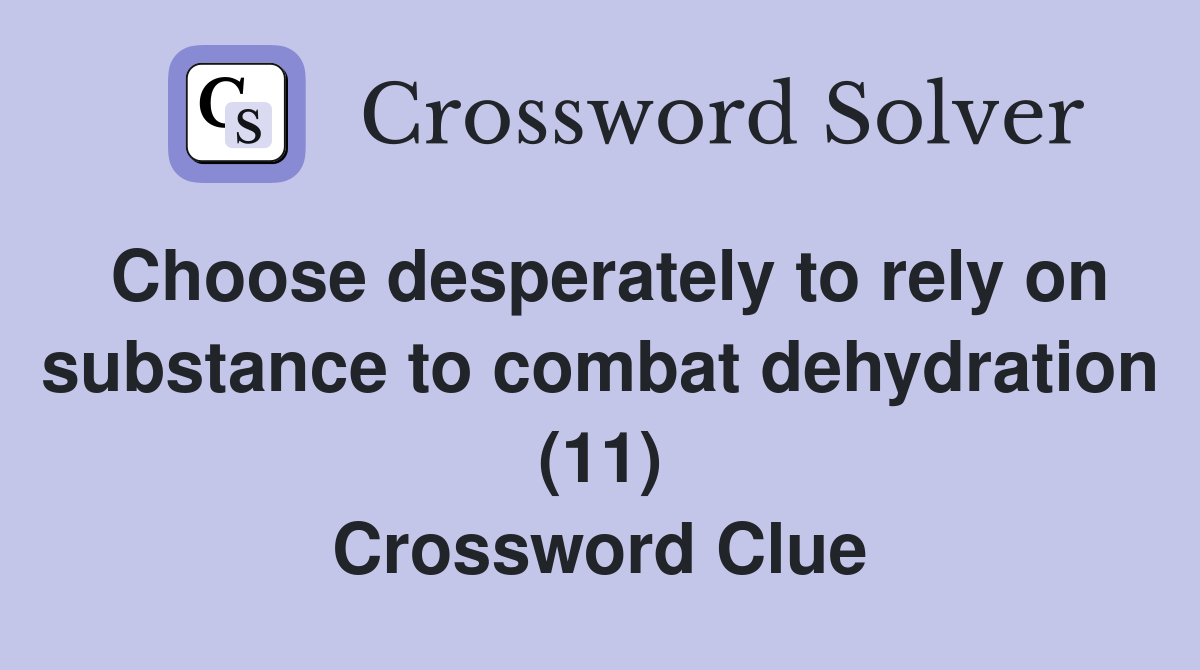Choose desperately to rely on substance to combat dehydration (11) Crossword Clue