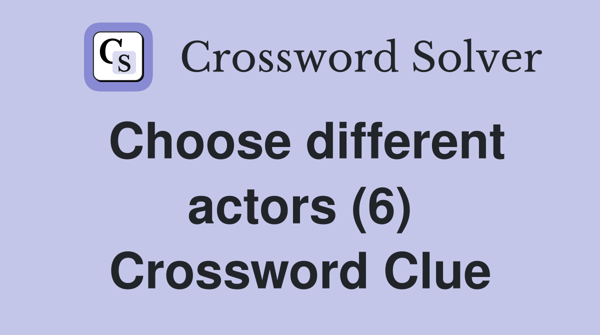 Choose different actors (6) Crossword Clue