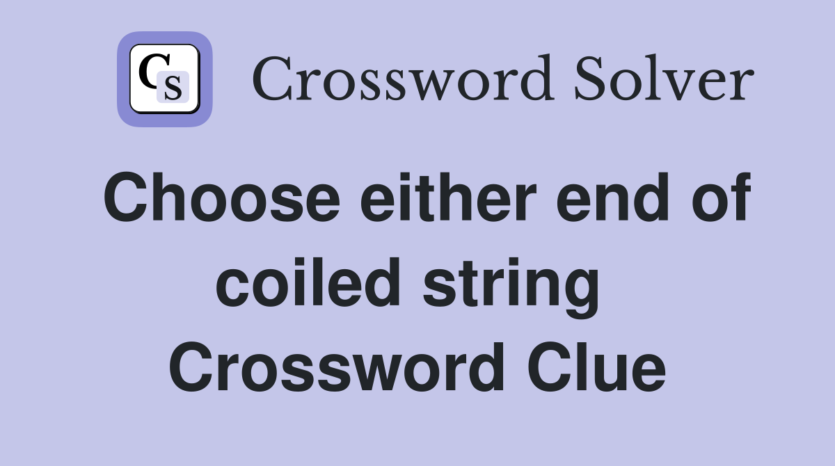 Choose either end of coiled string  Crossword Clue