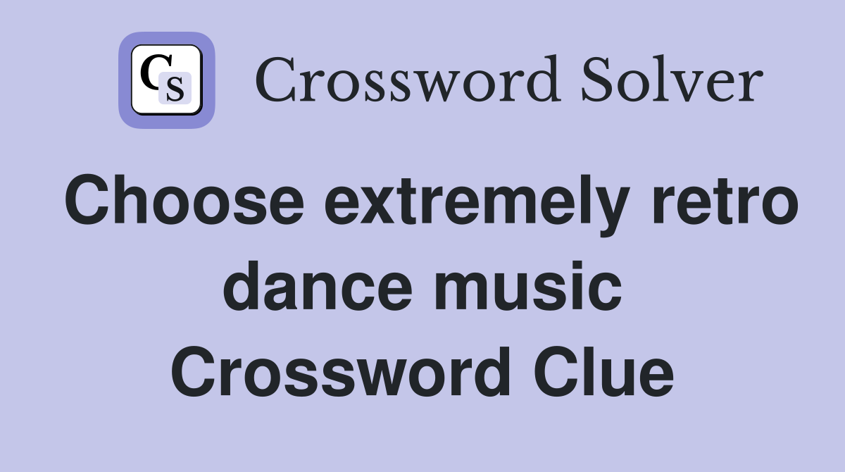 Choose extremely retro dance music Crossword Clue