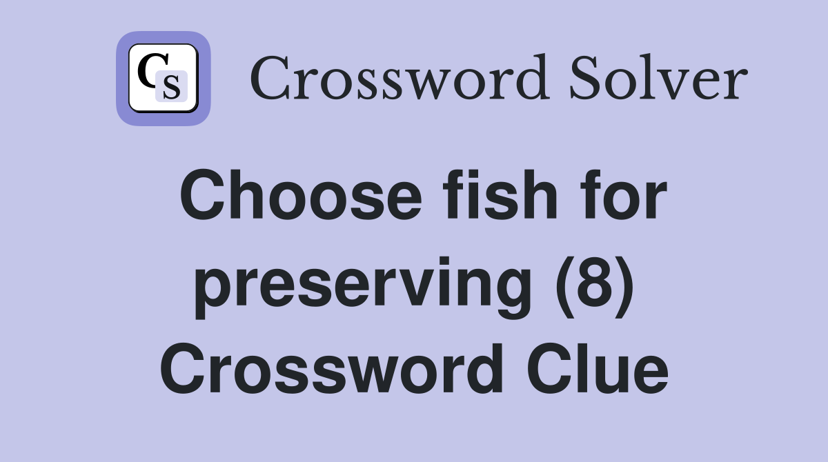 Choose fish for preserving (8) Crossword Clue