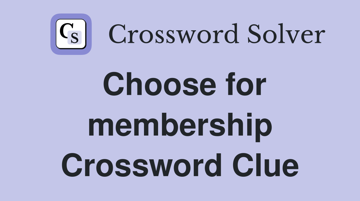 Choose for membership Crossword Clue