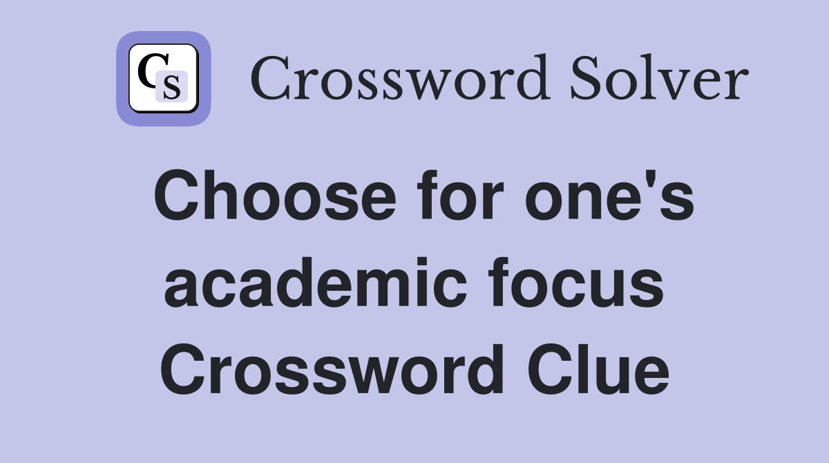 Choose for one's academic focus Crossword Clue