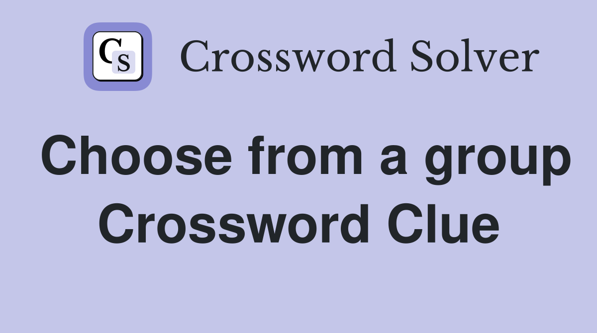 Choose from a group Crossword Clue