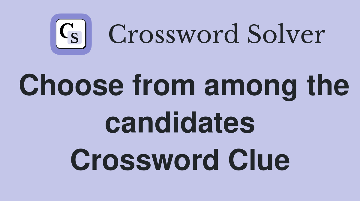 Choose from among the candidates Crossword Clue